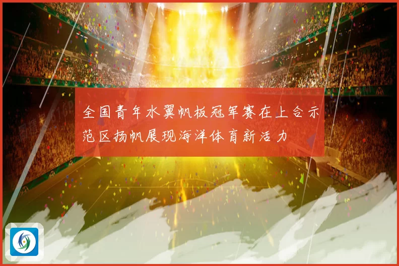 全国青年水翼帆板冠军赛在上合示范区扬帆展现海洋体育新活力