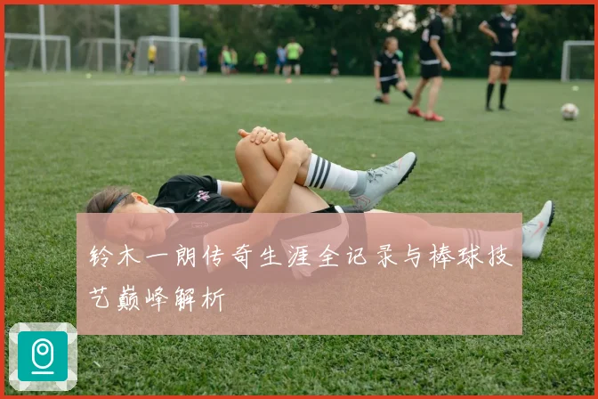 铃木一朗传奇生涯全记录与棒球技艺巅峰解析