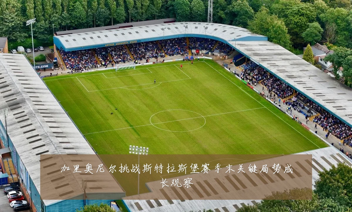 加里奥尼尔挑战斯特拉斯堡赛季末关键局势成长观察