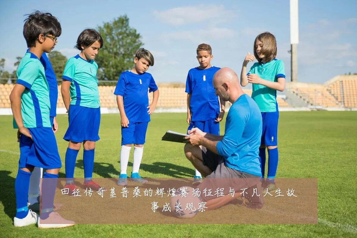 田径传奇基普桑的辉煌赛场征程与不凡人生故事成长观察